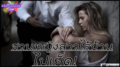 เห็นแล้วเงี่ยน น่าเย็ดจัง ชายหนุ่มเจอหญิงสาวไร้บ้าน กำลังนั่งขอทาน เลยชวนไปเย็ด ให้อาบน้ำ ล้างตัว โห